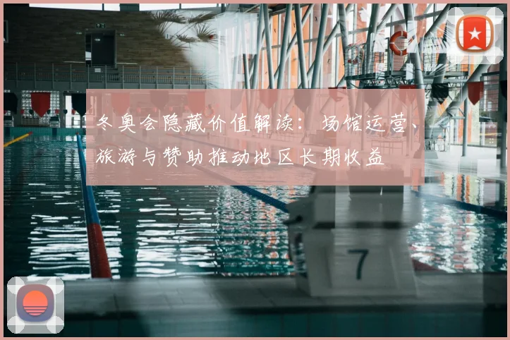 冬奥会隐藏价值解读：场馆运营、旅游与赞助推动地区长期收益
